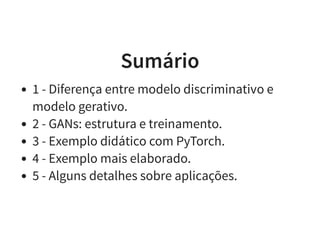 SumárioSumário
1 - Diferença entre modelo discriminativo e
modelo gerativo.
2 - GANs: estrutura e treinamento.
3 - Exemplo...