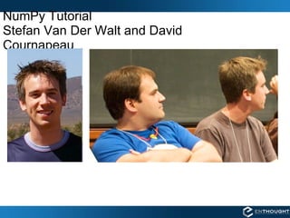 NumPy Tutorial Stefan Van Der Walt and David Cournapeau 