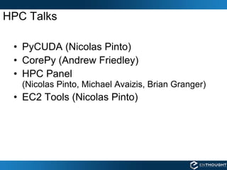 HPC Talks PyCUDA (Nicolas Pinto) CorePy (Andrew Friedley) HPC Panel  (Nicolas Pinto, Michael Avaizis, Brian Granger) EC2 Tools (Nicolas Pinto) 