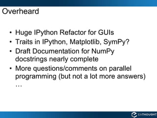 Overheard Huge IPython Refactor for GUIs Traits in IPython, Matplotlib, SymPy? Draft Documentation for NumPy docstrings nearly complete More questions/comments on parallel programming (but not a lot more answers)… 