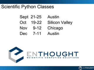 Scientific Python Classes Sept  21-25 Austin Oct  19-22 Silicon Valley Nov  9-12 Chicago Dec  7-11 Austin 