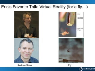 Eric’s Favorite Talk: Virtual Reality (for a fly…) Andrew Straw Fly 