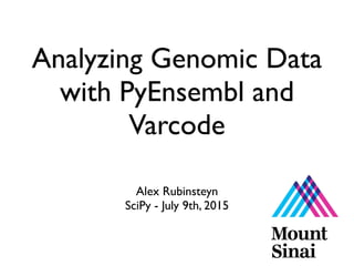 Analyzing Genomic Data
with PyEnsembl and
Varcode
Alex Rubinsteyn
SciPy - July 9th, 2015
 