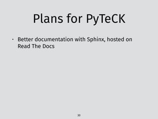 Plans for PyTeCK
• Better documentation with Sphinx, hosted on
Read The Docs
30
 