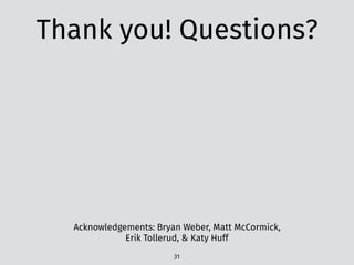 Thank you! Questions?
31
Acknowledgements: Bryan Weber, Matt McCormick,
Erik Tollerud, & Katy Huff
 