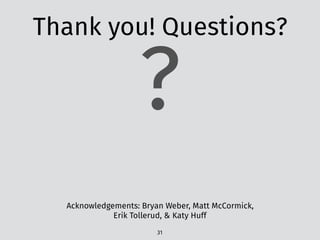 Thank you! Questions?
31
?
Acknowledgements: Bryan Weber, Matt McCormick,
Erik Tollerud, & Katy Huff
 