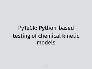 PyTeCK: Python-based
testing of chemical kinetic
models
2
 