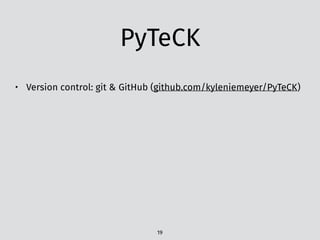 PyTeCK
• Version control: git & GitHub (github.com/kyleniemeyer/PyTeCK)
19
 