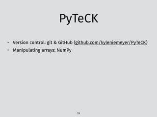 PyTeCK
• Version control: git & GitHub (github.com/kyleniemeyer/PyTeCK)
• Manipulating arrays: NumPy
19
 