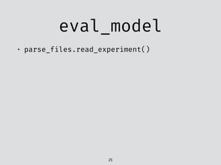 eval_model
• parse_files.read_experiment()
25
 