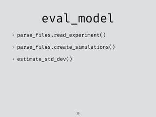 eval_model
• parse_files.read_experiment()
• parse_files.create_simulations()
• estimate_std_dev()
25
 