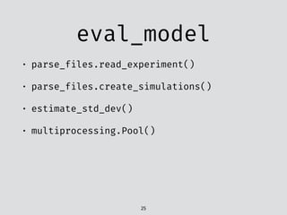 eval_model
• parse_files.read_experiment()
• parse_files.create_simulations()
• estimate_std_dev()
• multiprocessing.Pool()
25
 