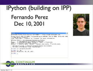 IPython (building on IPP)
                    Fernando Perez
                     Dec 10, 2001




Saturday, March 17, 12
 