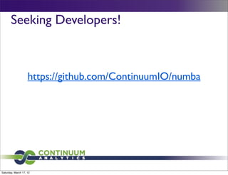 Seeking Developers!



                    https://github.com/ContinuumIO/numba




Saturday, March 17, 12
 