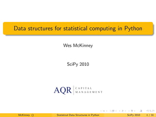 Data structures for statistical computing in Python

                      Wes McKinney


                         SciPy 2010




 McKinney ()     Statistical Data Structures in Python   SciPy 2010   1 / 31
 