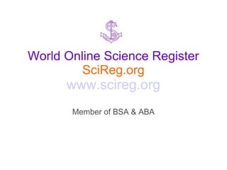 World Online Science Register
SciReg.org
www.scireg.org
Member of BSA & ABA
 