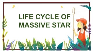 LIFE CYCLE OF
MASSIVE STAR
 
