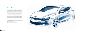 Think Blue.
Quem constrói automóveis tem responsabilidades. Em relação aos seus Clientes
e ao meio ambiente. Mais do que um propósito nobre, a sustentabilidade é
assim um objectivo empresarial da Volkswagen. Pretendemos falar menos e
actuar mais. Dia após dia. A isto demos o nome de “Think Blue.”. A particulari-
dade no “Think Blue.” é que pode participar connosco. É com a sua cooperação
que queremos dar o nosso contributo. Vamos trilhar esse caminho com um maior
sentido da responsabilidade e uma intervenção mais ecológica. Dentro e fora
do automóvel e em todo o lado. Com as nossas tecnologias BlueMotion marca-
mos já hoje novas referências na estrada. Construir automóveis que emitem
menos CO2, sem prejuízo do conforto e da sua competência nas tarefas do
dia-a-dia, é para nós apenas o começo. Desde o motor diesel ou a gasolina,
com baixos consumos e pouco poluentes, passando por inúmeras tecnologias,
até aos modelos BlueMotion particularmente eficientes: com este pacote de
inovações pretendemos dar apoio aos condutores de um Volkswagen e permitir
um melhor aproveitamento dos recursos. Só unindo as nossas ideias e actuação,
podemos atingir as nossas metas.
Saiba mais em www.volkswagen.pt/thinkblue.
Scirocco – Think Blue.26
 