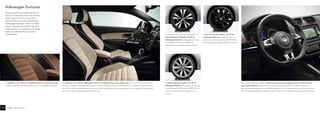 As jantes de liga leve “Lugano” com 19″ da
Volkswagen Exclusive, pintadas de preto, ajus-
tam-se, com os seus pneus largos 235/35 R 19 per-
feitamente à personalidade individual do Scirocco.
As jantes de liga leve “Lugano” com 19" da
Volkswagen Exclusive, pintadas de prata Sterling,
com as medidas 8 J x 19 e pneus 235/35 R 19, subli-
nham as características mais dinâmicas do seu
Scirocco.
Especialmente elegante é também o painel de bordo, com a guarnição do rádio e inserções decorati-
vas em preto brilhante. O friso preto de alto brilho prolonga-se do lado do condutor, à direita e à
esquerda do volante desportivo, e do lado do passageiro, por cima do porta-luvas. Como harmoniza muito
bem com os outros elementos de design, contribui, por seu lado, também para a valorização do habitáculo.
De superfície polida e base pintada de preto, as
jantes de liga leve “Chicago” com 18″ da
Volkswagen Exclusive são equipadas com pneus
de mobilidade autovedantes 235/40 R 18.
Indicador de monitorização dos pneus incluído.
Se existe alguma possibilidade de con-
duzir um automóvel ainda mais extraor-
dinário que um Scirocco, será certa-
mente um Scirocco com equipamentos
Volkswagen Exclusive. Graças à combi-
nação individual de materiais de quali-
dade superior com elementos de design
especiais conferem-lhe um aspecto
inconfundível.
Os estofos de couro “Vienna” Volkswagen Exclusive num design de duas cores, bege e preto, cria, com um forte contraste claro-
-escuro, um ambiente particularmente fascinante em todo o habitáculo. As faixas centrais dos bancos, os elementos nos revestimentos
das portas, o apoio de braços central bem como as arestas exteriores dos bancos resplandecem na sua cor bege, os flancos laterais e
as costas dos bancos dianteiros são revestidos de preto.
Os estofos de couro “Vienna” num design de duas cores, Nougat e preto,
combina o dinamismo dos bancos desportivos com uma elegância moderna.
Volkswagen Exclusive
Scirocco – Volkswagen Exclusive42
 