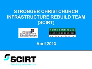 STRONGER CHRISTCHURCH
INFRASTRUCTURE REBUILD TEAM
(SCIRT)
April 2013
 