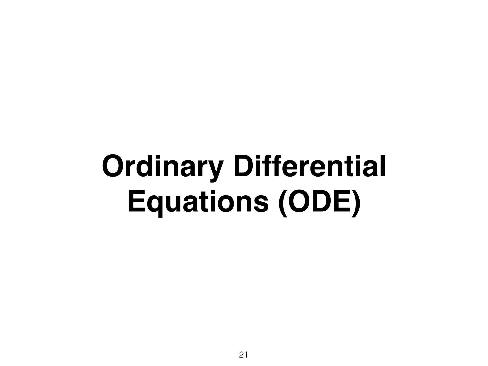 21
Ordinary Differential
Equations (ODE)
 