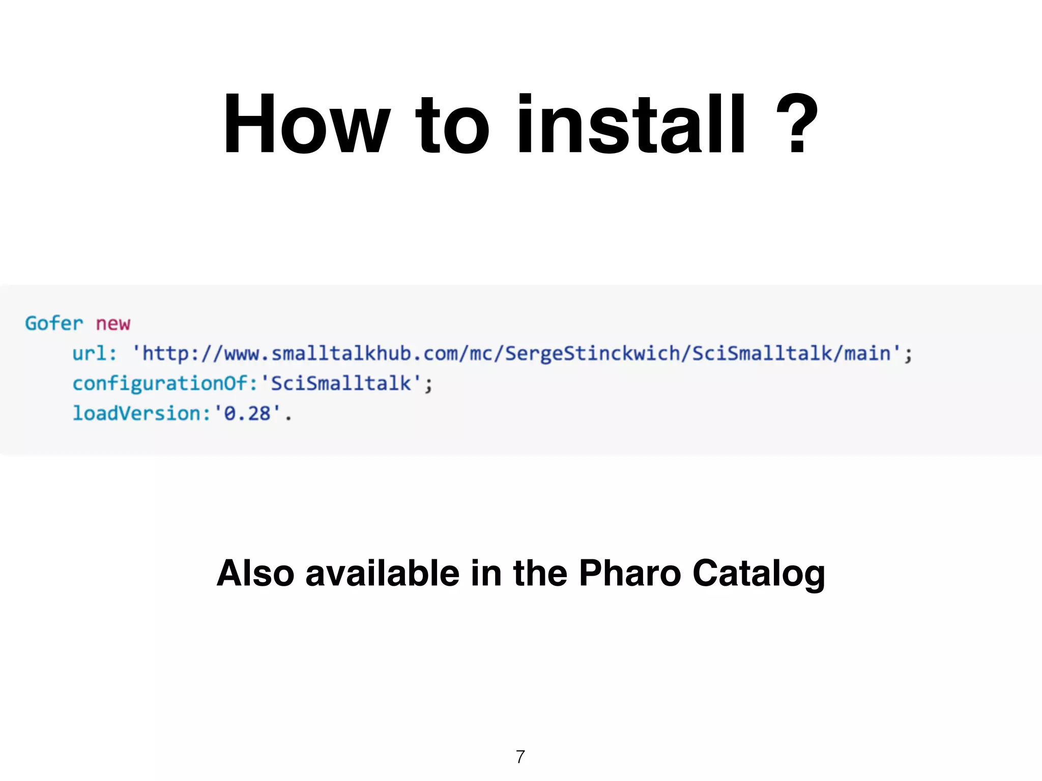 How to install ?
Also available in the Pharo Catalog
7
 