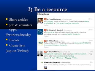 3) Be a resource
  Share articles
 Job & volunteer
   opps.
#workwednesday
 Events

 Create lists

(esp on Twitter)
 