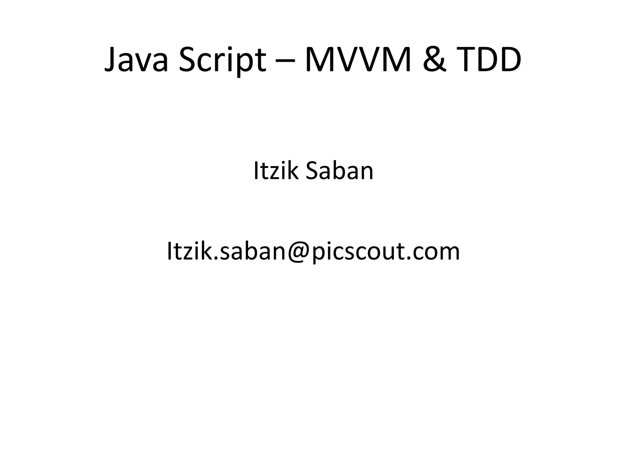 Java Script – MVVM & TDD
Itzik Saban
Itzik.saban@picscout.com