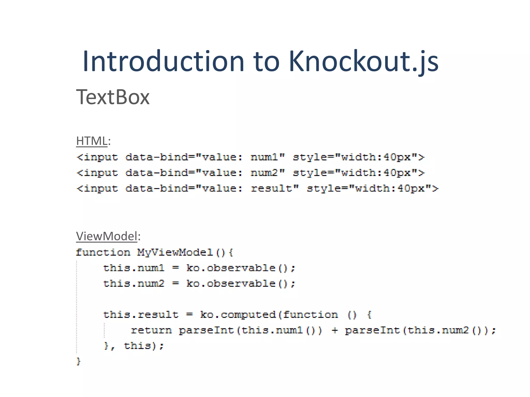 Introduction to Knockout.js
TextBox
HTML:
ViewModel: