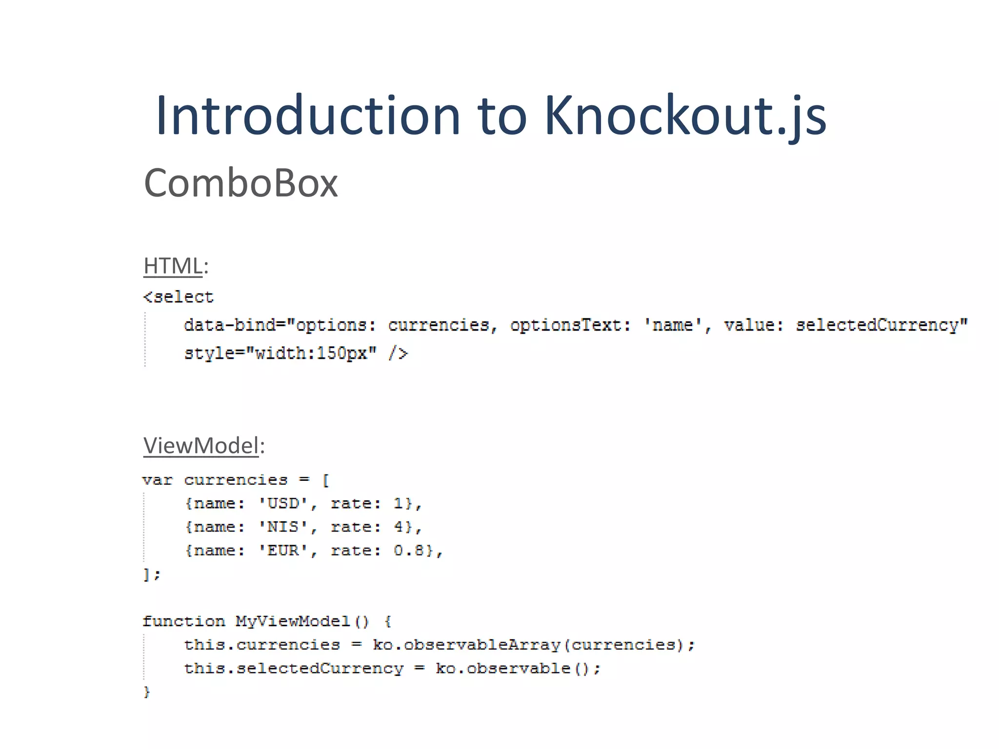 Introduction to Knockout.js
ComboBox
HTML:
ViewModel:
