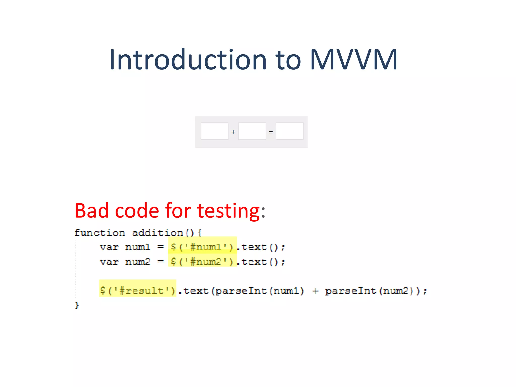 Introduction to MVVM
Bad code for testing: