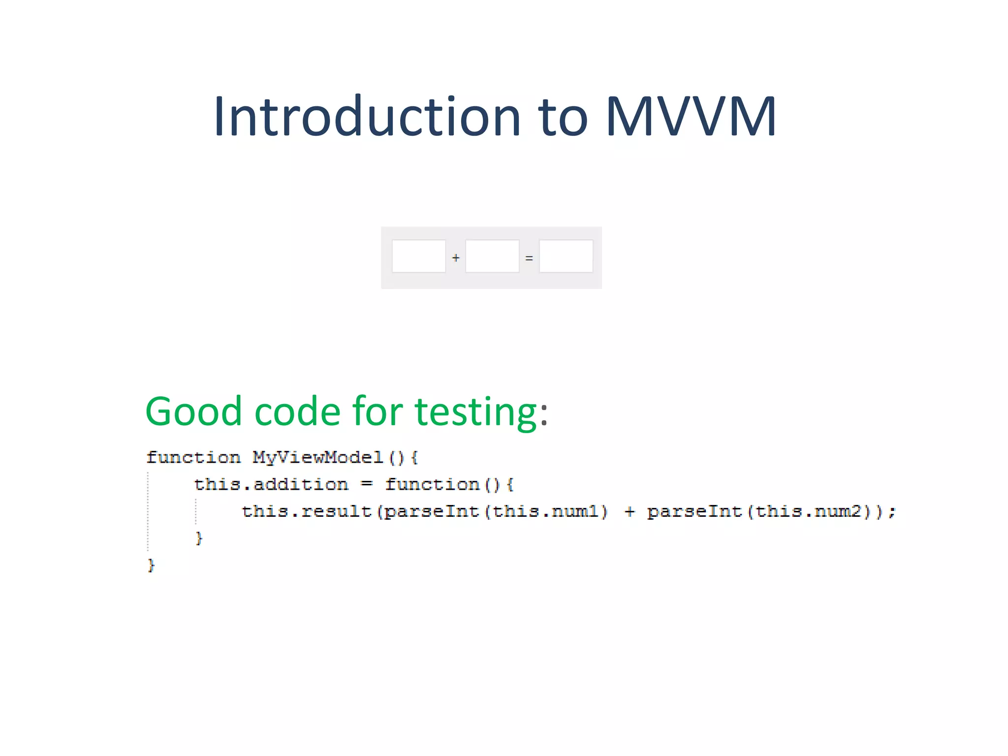 Introduction to MVVM
Good code for testing: