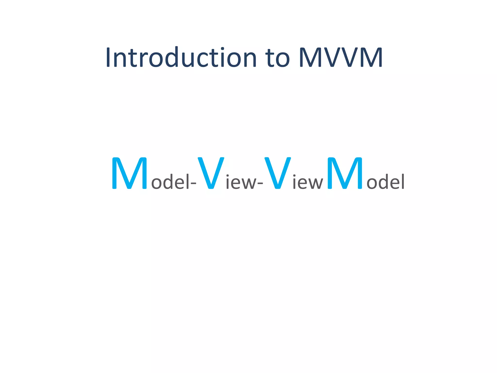 Introduction to MVVM
Model-View-ViewModel
