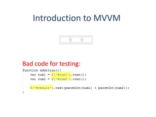 Introduction to MVVM
Bad code for testing:
 