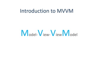Introduction to MVVM
Model-View-ViewModel
 