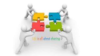 Life is all about sharing ;)
 