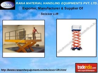 RANA MATERIAL HANDLING EQUIPMENTS PVT. LTD.
http://www.ranamhequipment.com/scissor-lift.html
Exporter, Manufacturer & Supplier Of
Scissor Lift
 