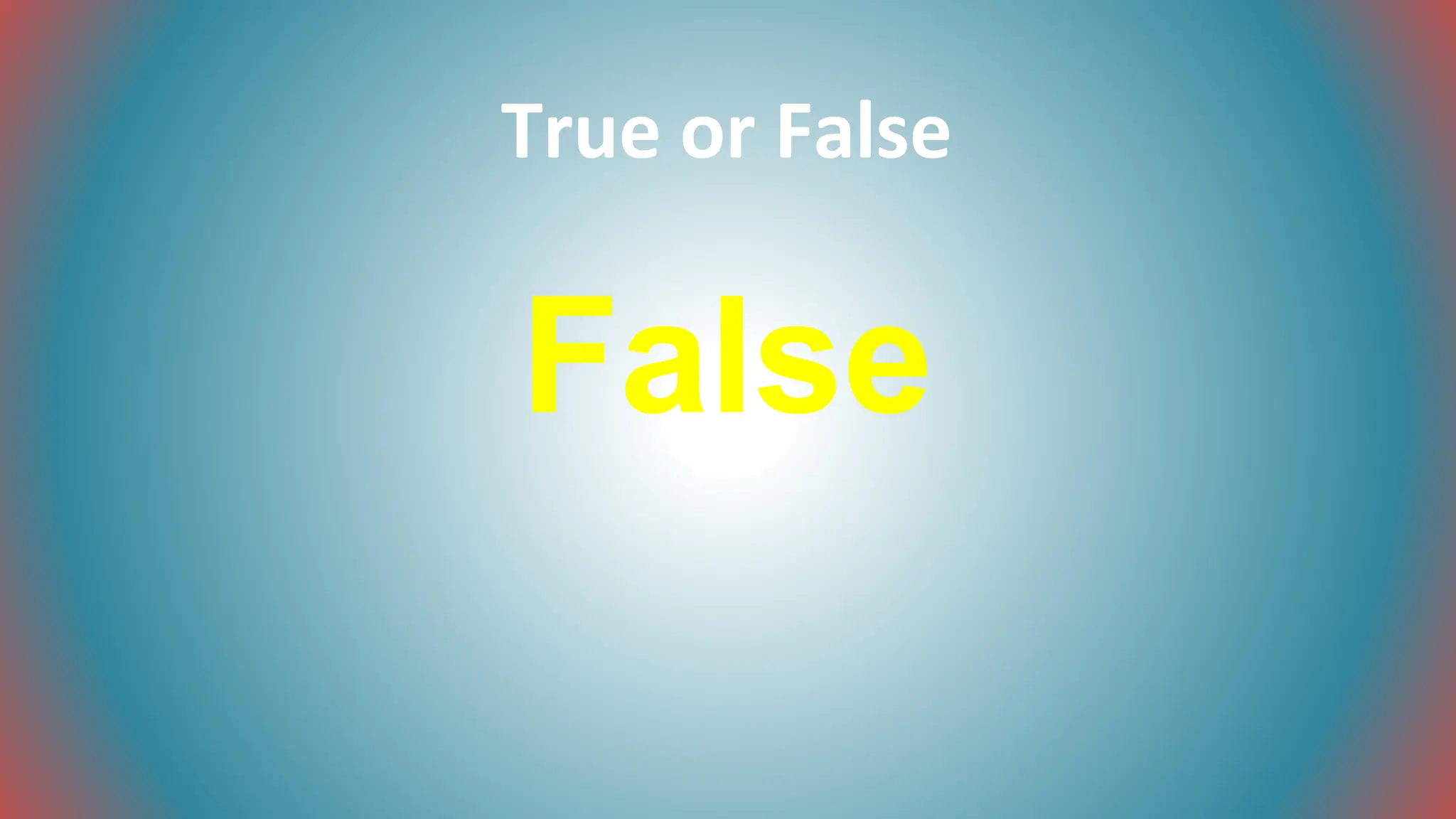 False
True or False
 