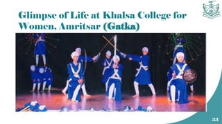 Glimpse of Life at Khalsa College for
Women, Amritsar (Gatka)
33
 