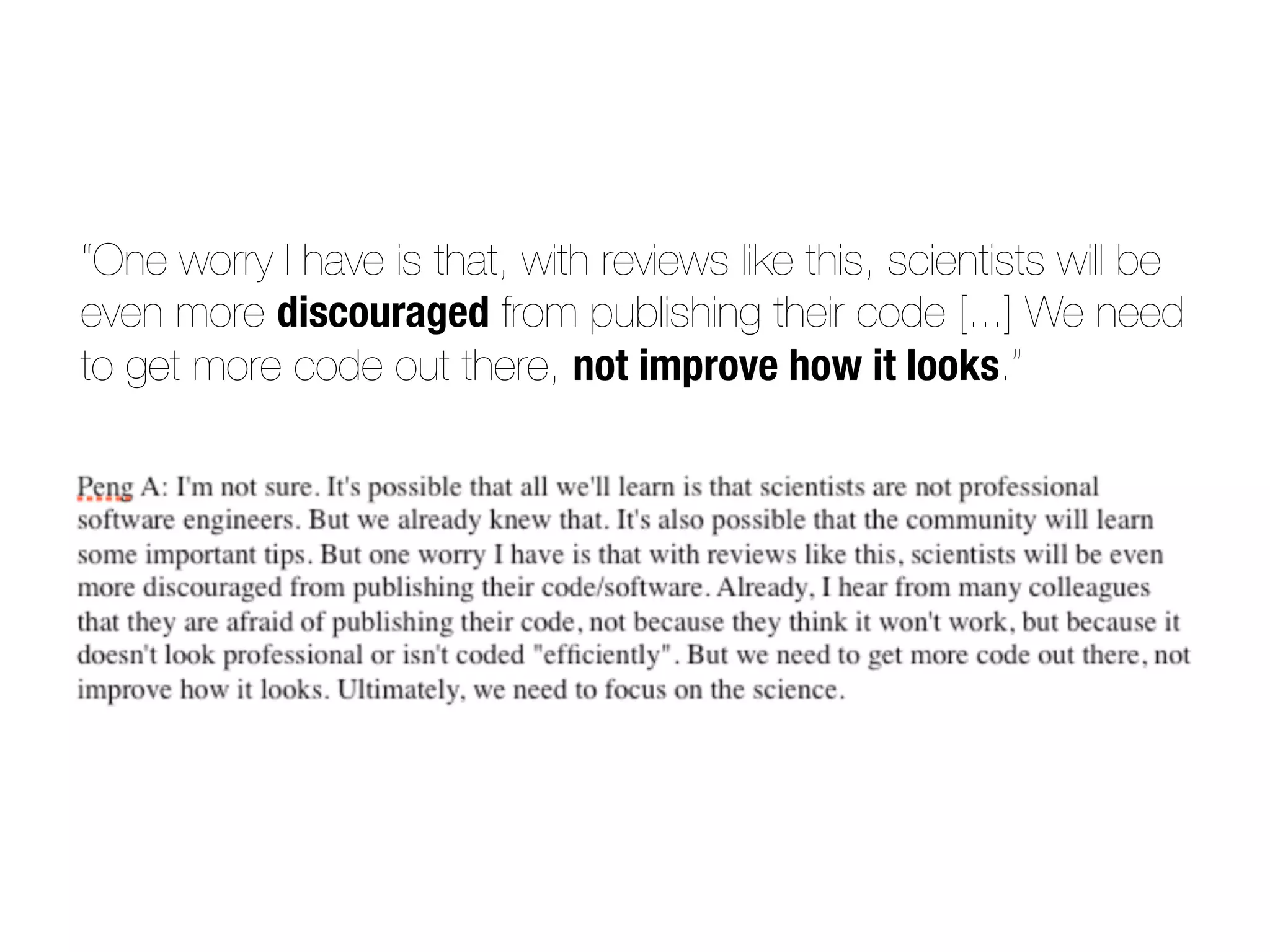 “One worry I have is that, with reviews like this, scientists will be
even more discouraged from publishing their code [...] We need
to get more code out there, not improve how it looks.”
 