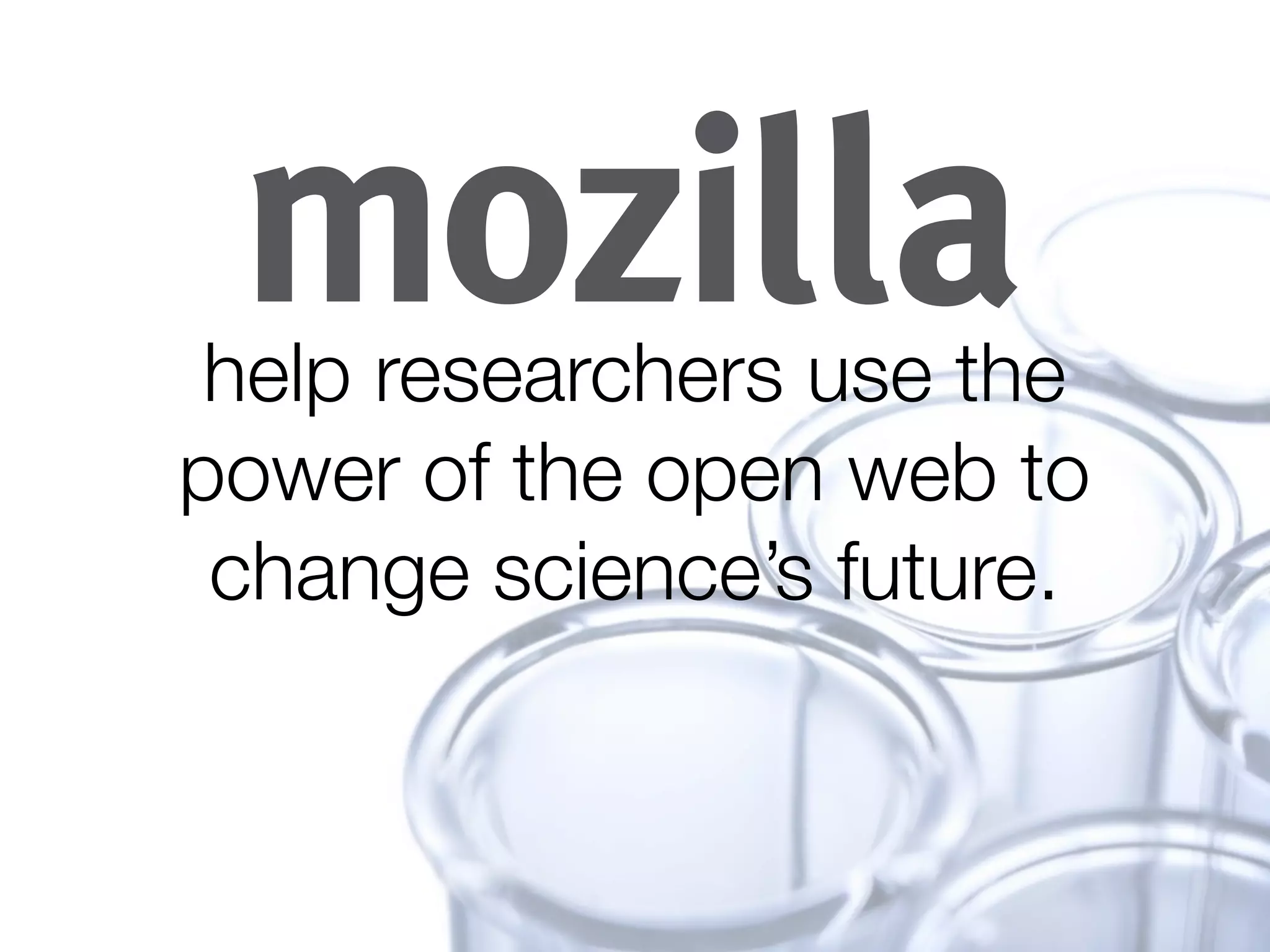 help researchers use the
power of the open web to
change science’s future.
 