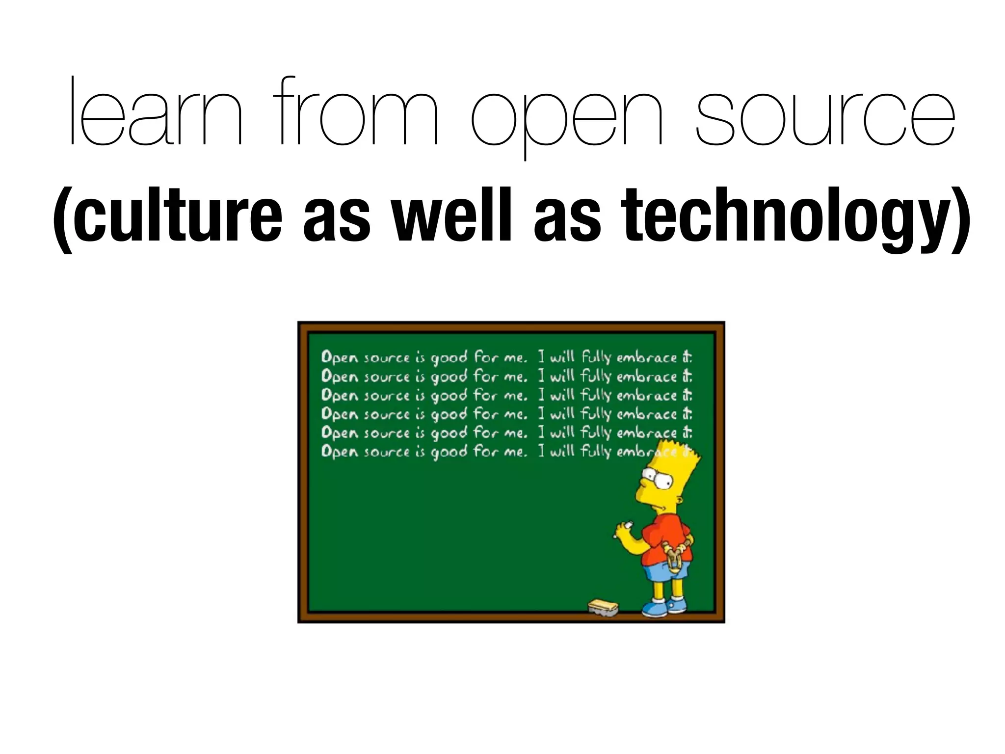 learn from open source
(culture as well as technology)
 