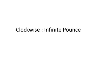 Clockwise : Infinite Pounce

 
