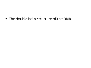 • The double helix structure of the DNA

 
