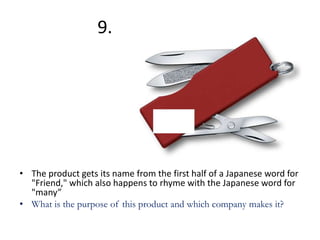 9.

• The product gets its name from the first half of a Japanese word for
"Friend," which also happens to rhyme with the Japanese word for
"many”
• What is the purpose of this product and which company makes it?

 
