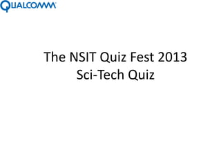 The NSIT Quiz Fest 2013
     Sci-Tech Quiz
 