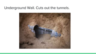 Underground Wall. Cuts out the tunnels.
 