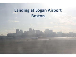 Landing at Logan Airport 
Boston 
 
