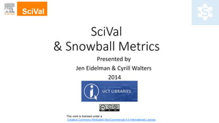 SciVal
& Snowball Metrics
Presented by
Jen Eidelman & Cyrill Walters
2014
 