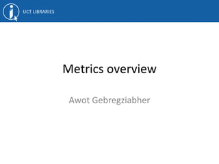 Metrics overview
Awot Gebregziabher
 